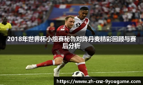 2018年世界杯小组赛秘鲁对阵丹麦精彩回顾与赛后分析